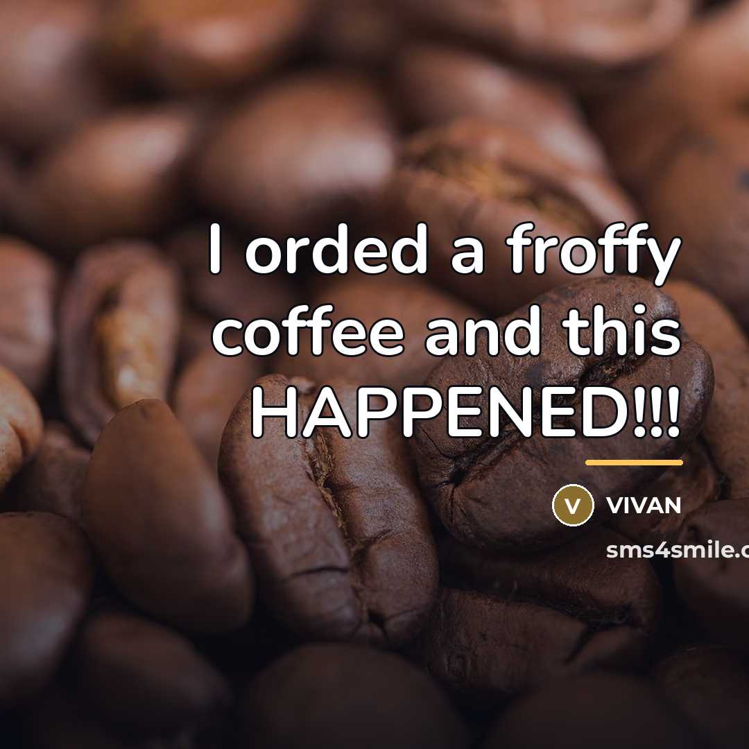 “I orded a froffy coffee and this HAPPENED!!!…” quote by VIVAN