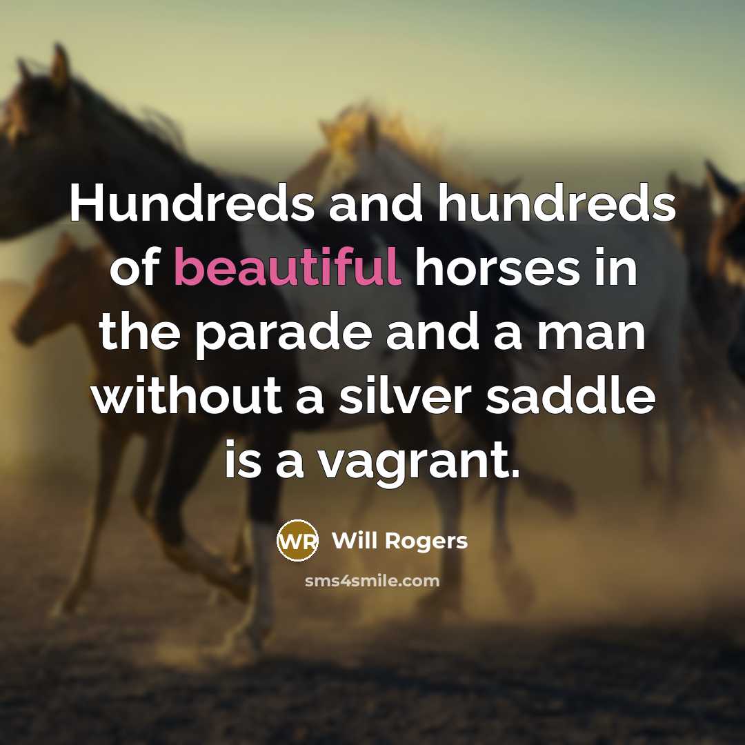 “Hundreds and hundreds of beautiful horses in the parade and…” quote by Will Rogers