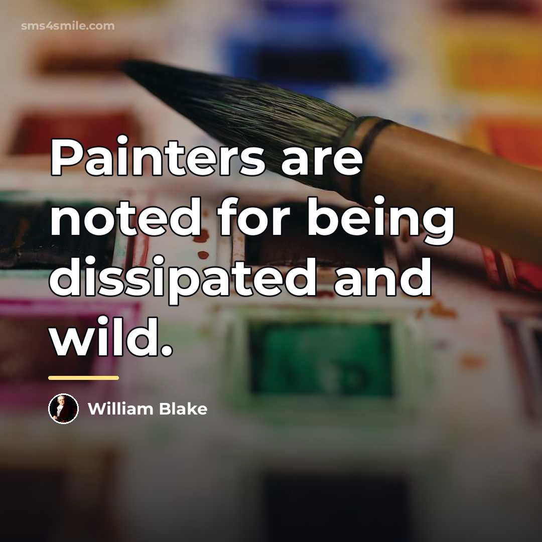“Painters are noted for being dissipated and wild.…” quote by William Blake