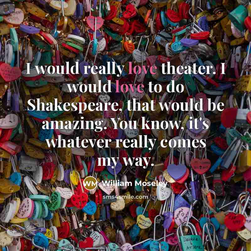 “I would really love theater. I would love to do…” quote by William Moseley