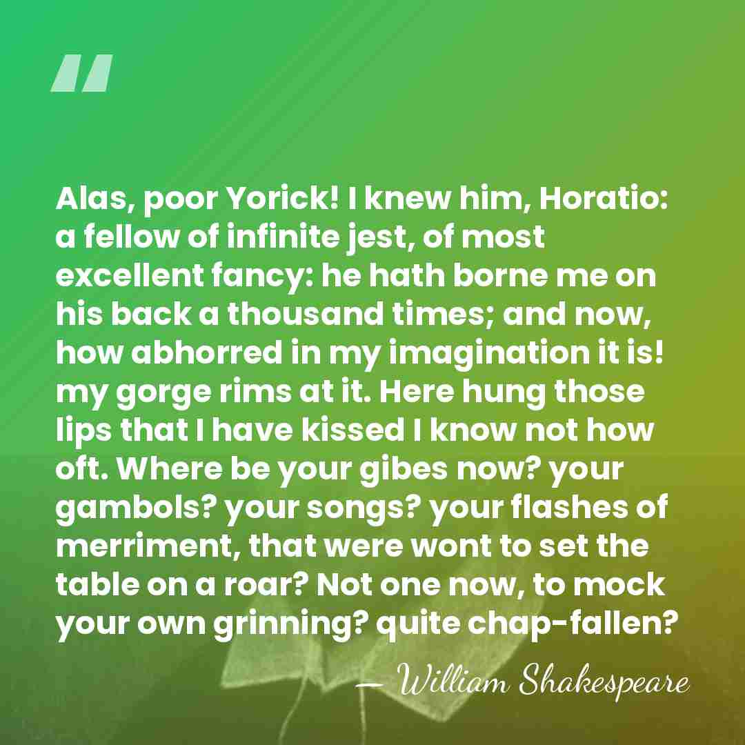 Alas, poor Yorick! I knew him, Horatio: a fellow of infinite jest,&hellip; - William Shakespeare