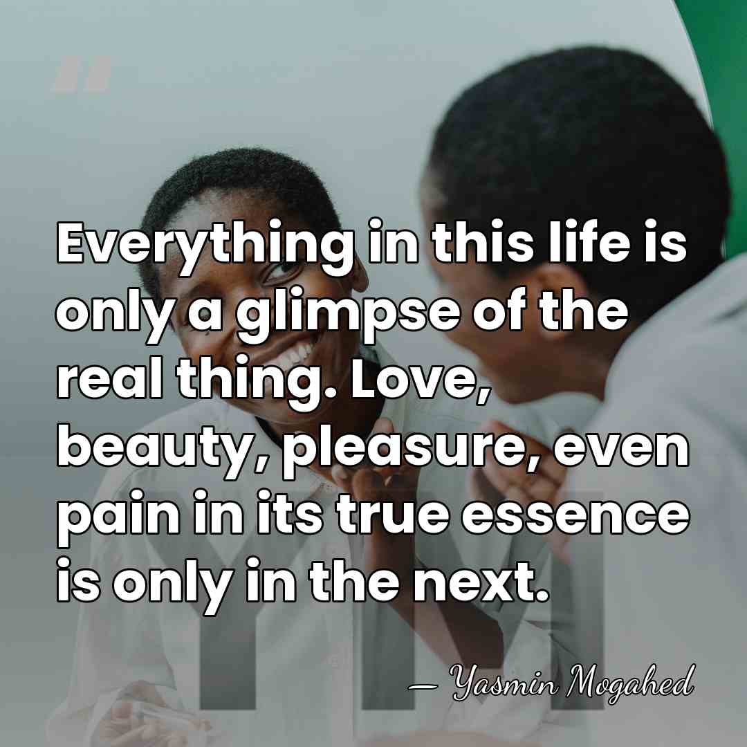 Everything in this life is only a glimpse of the real thing.&hellip; - Yasmin Mogahed