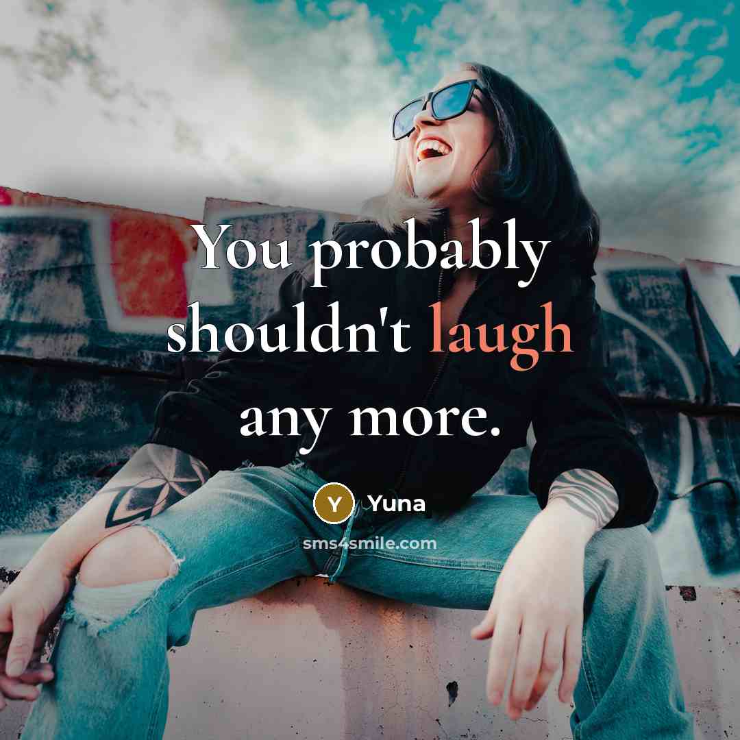 “You probably shouldn't laugh any more.” quote by Yuna