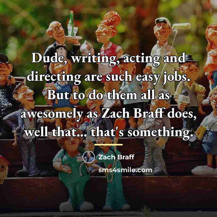 “Dude, writing, acting and directing are such easy jobs. But…” quote by Zach Braff