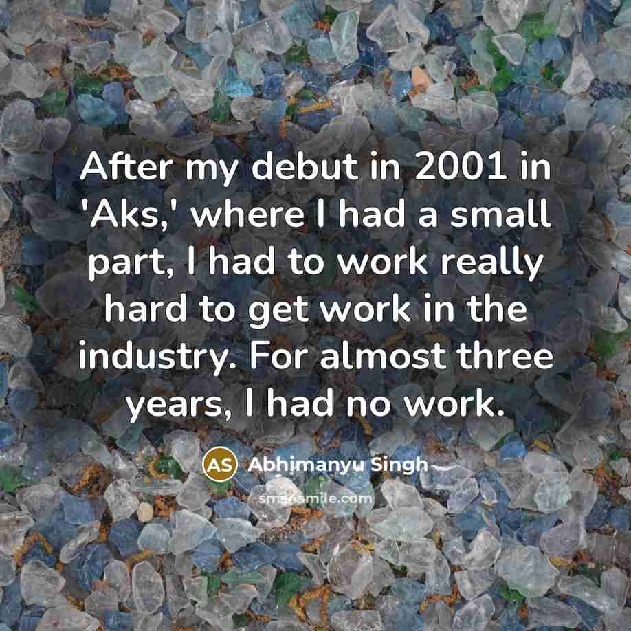 “After my debut in 2001 in 'Aks,' where I had…” quote by Abhimanyu Singh