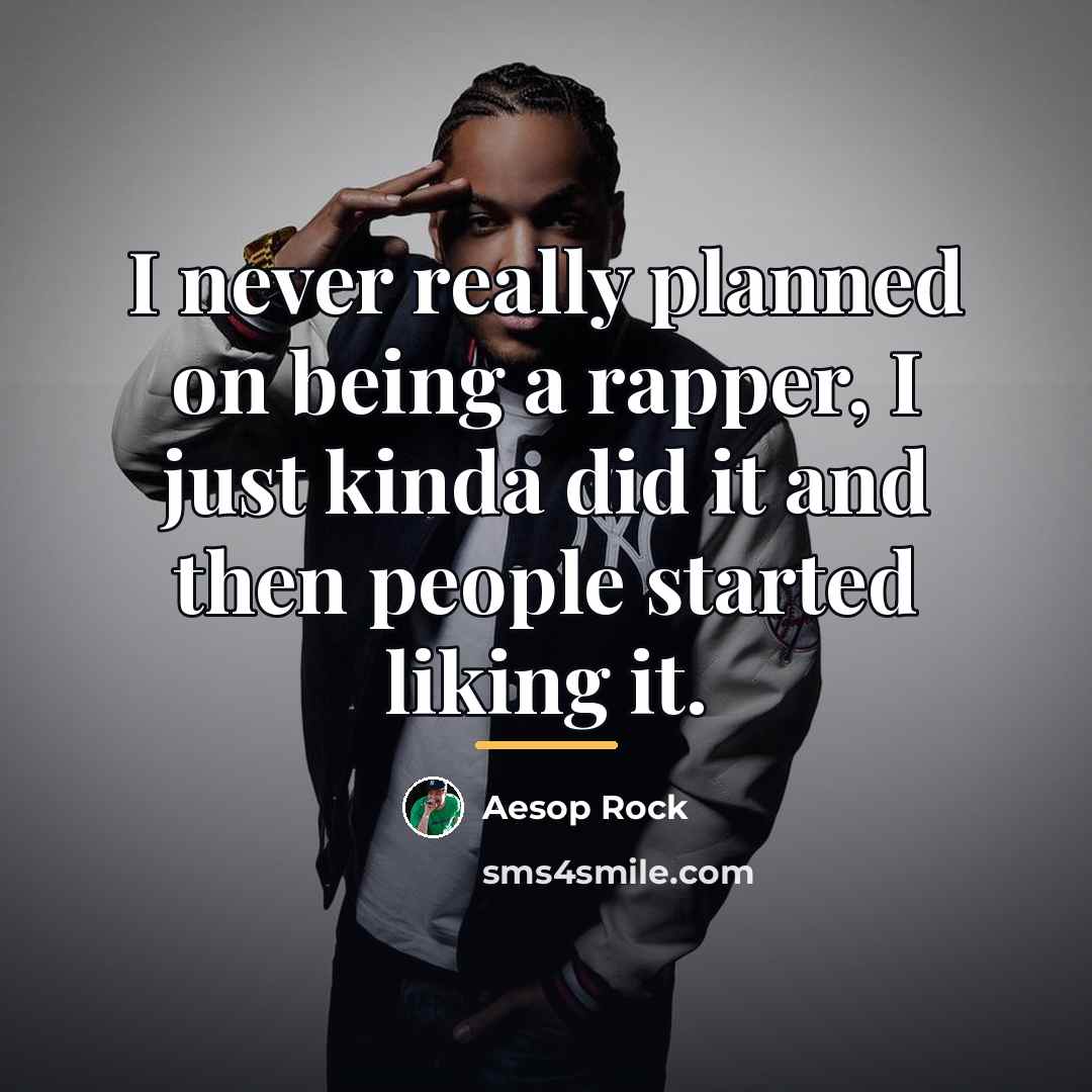 “I never really planned on being a rapper, I just…” quote by Aesop Rock