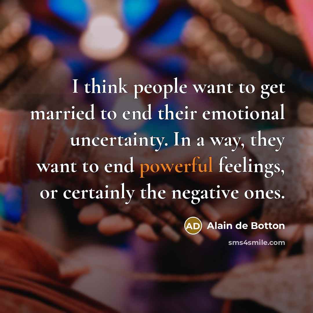 “I think people want to get married to end their…” quote by Alain de Botton