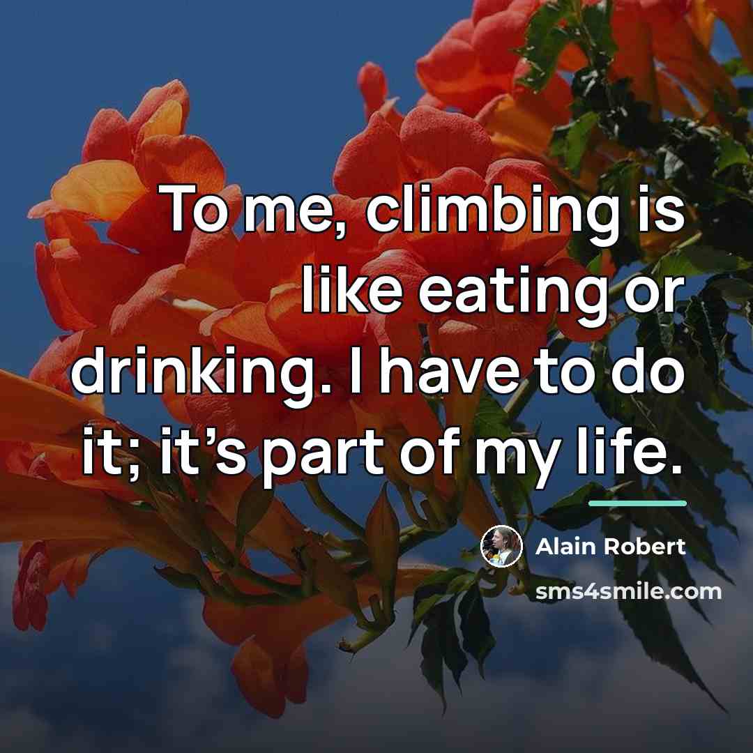 “To me, climbing is like eating or drinking. I have…” quote by Alain Robert