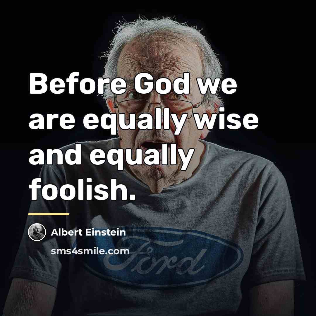 “Before God we are equally wise and equally foolish.…” quote by Albert Einstein
