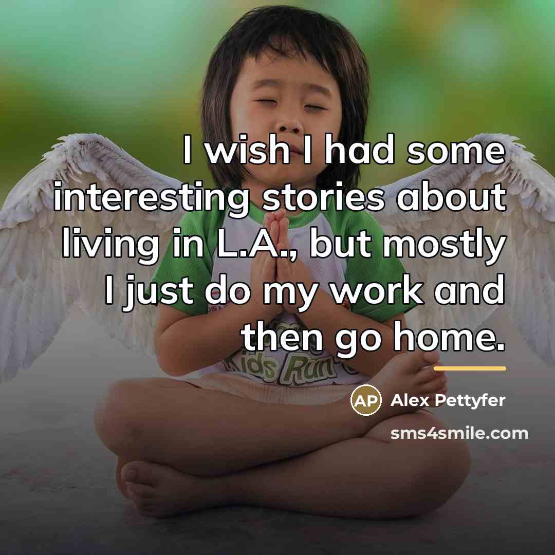 “I wish I had some interesting stories about living in…” quote by Alex Pettyfer