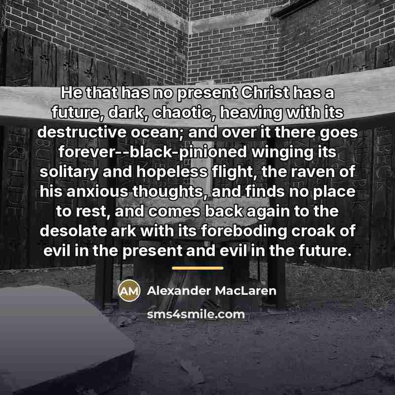 “He that has no present Christ has a future, dark,…” quote by Alexander MacLaren