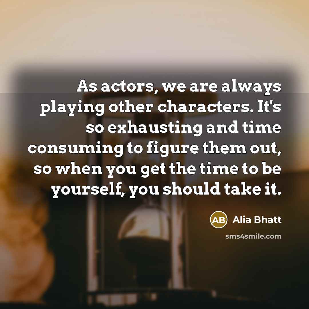 “As actors, we are always playing other characters. It's so…” quote by Alia Bhatt