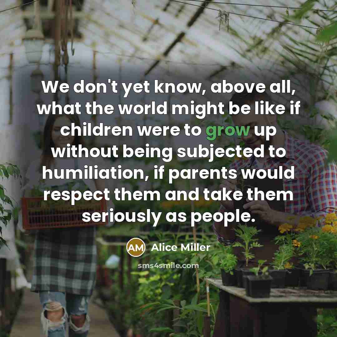 “We don't yet know, above all, what the world might…” quote by Alice Miller