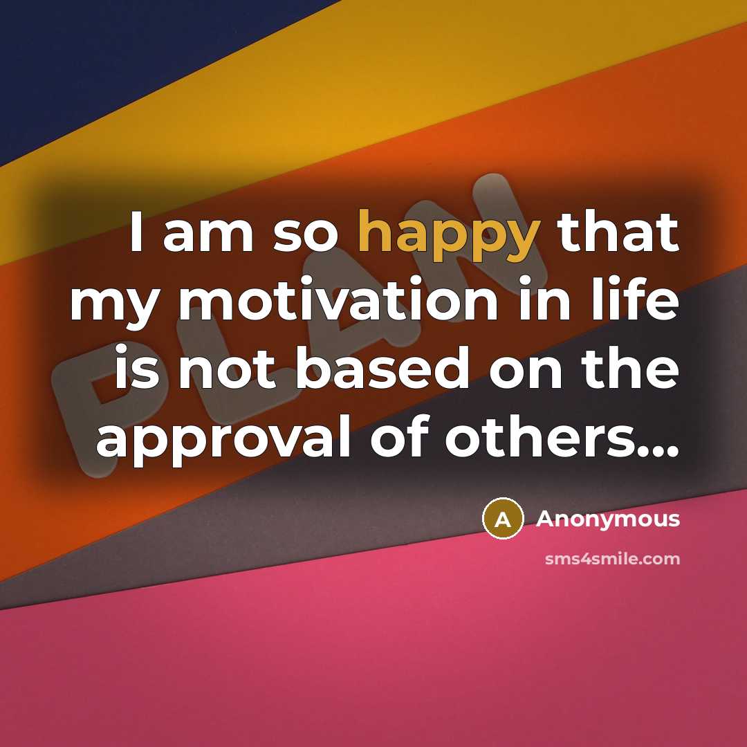 “I am so happy that my motivation in life is…” quote by Anonymous