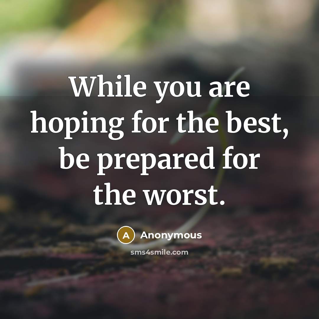 “While you are hoping for the best, be prepared for…” quote by Anonymous