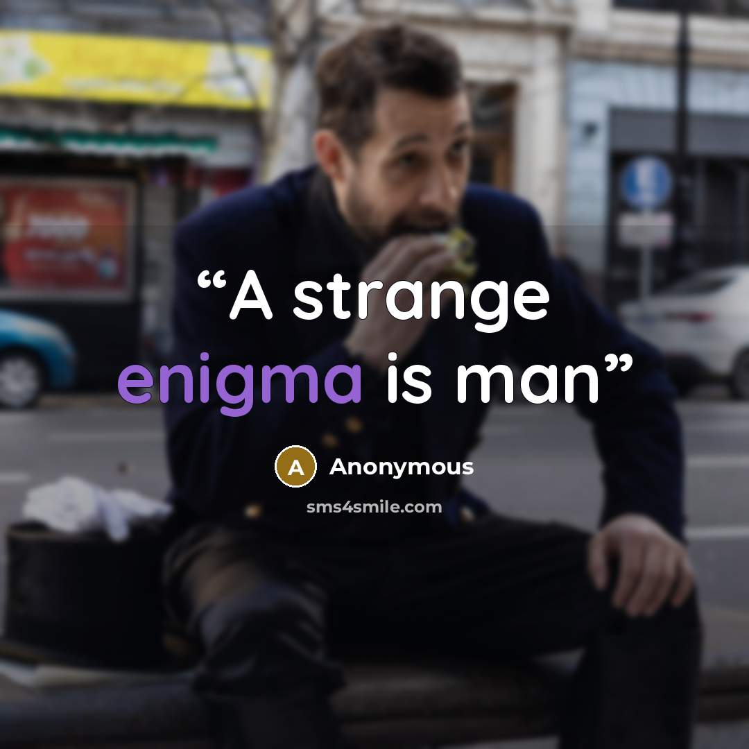 “A strange enigma is man” quote by Anonymous