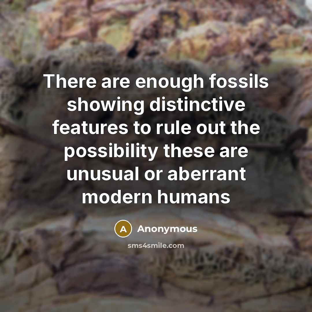 “There are enough fossils showing distinctive features to rule out the possibility these are unusual or aberrant modern humans” quote by Anonymous