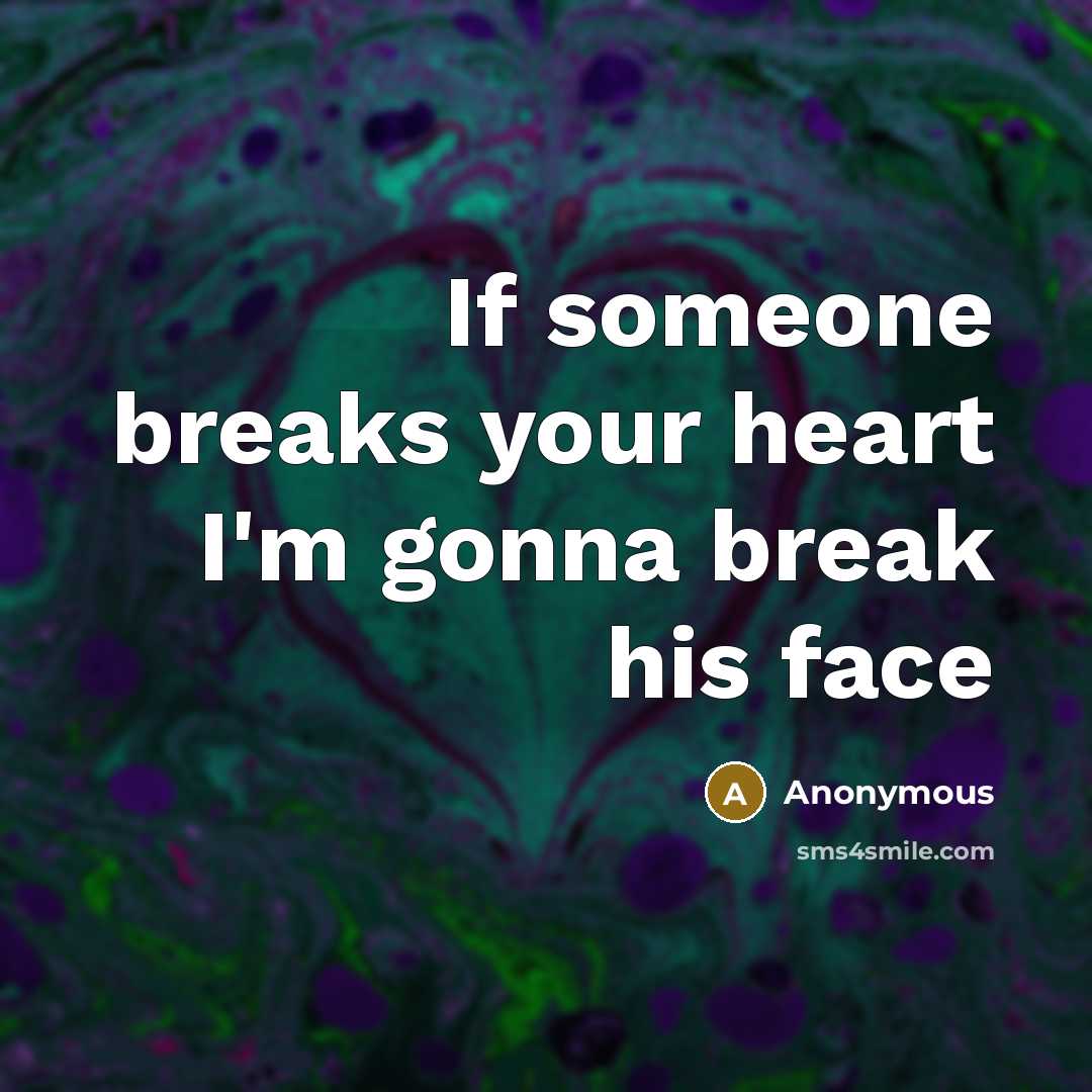 “If someone breaks your heart I'm gonna break his face” quote by Anonymous