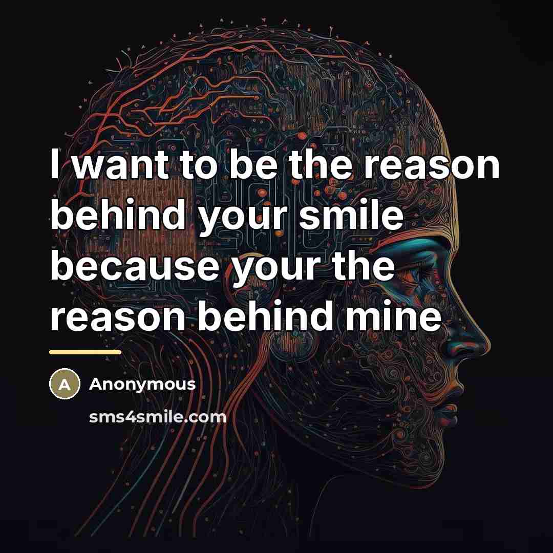 “I want to be the reason behind your smile because…” quote by Anonymous