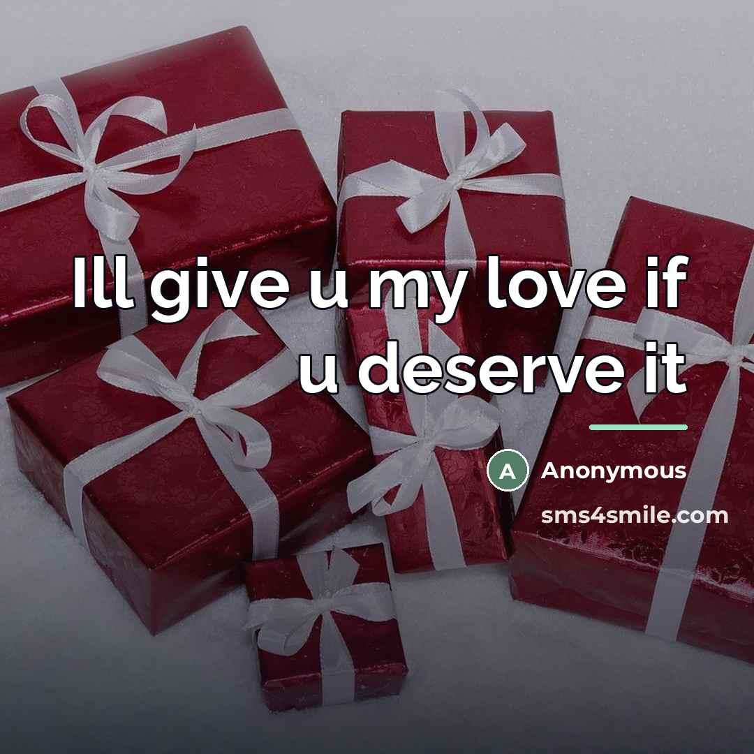 “Ill give u my love if u deserve it…” quote by Anonymous