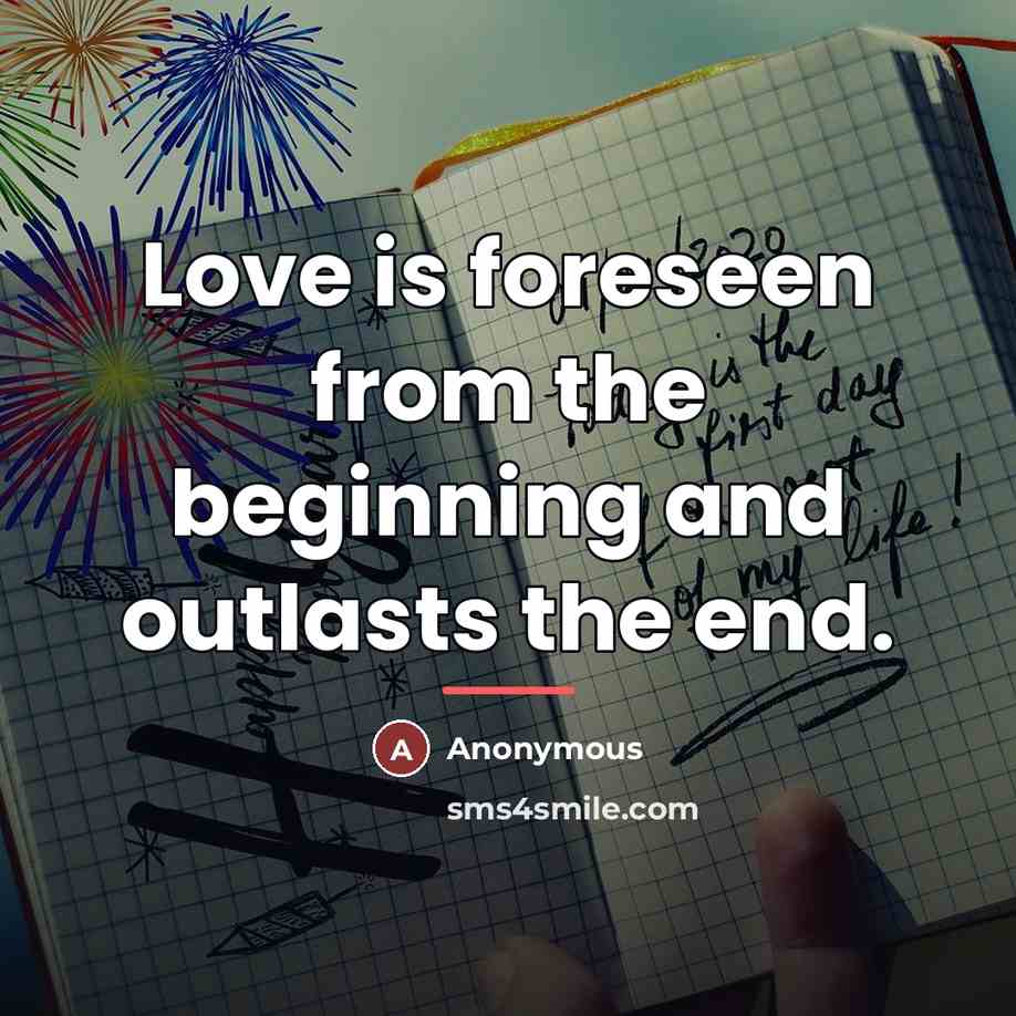 “Love is foreseen from the beginning and outlasts the end.…” quote by Anonymous