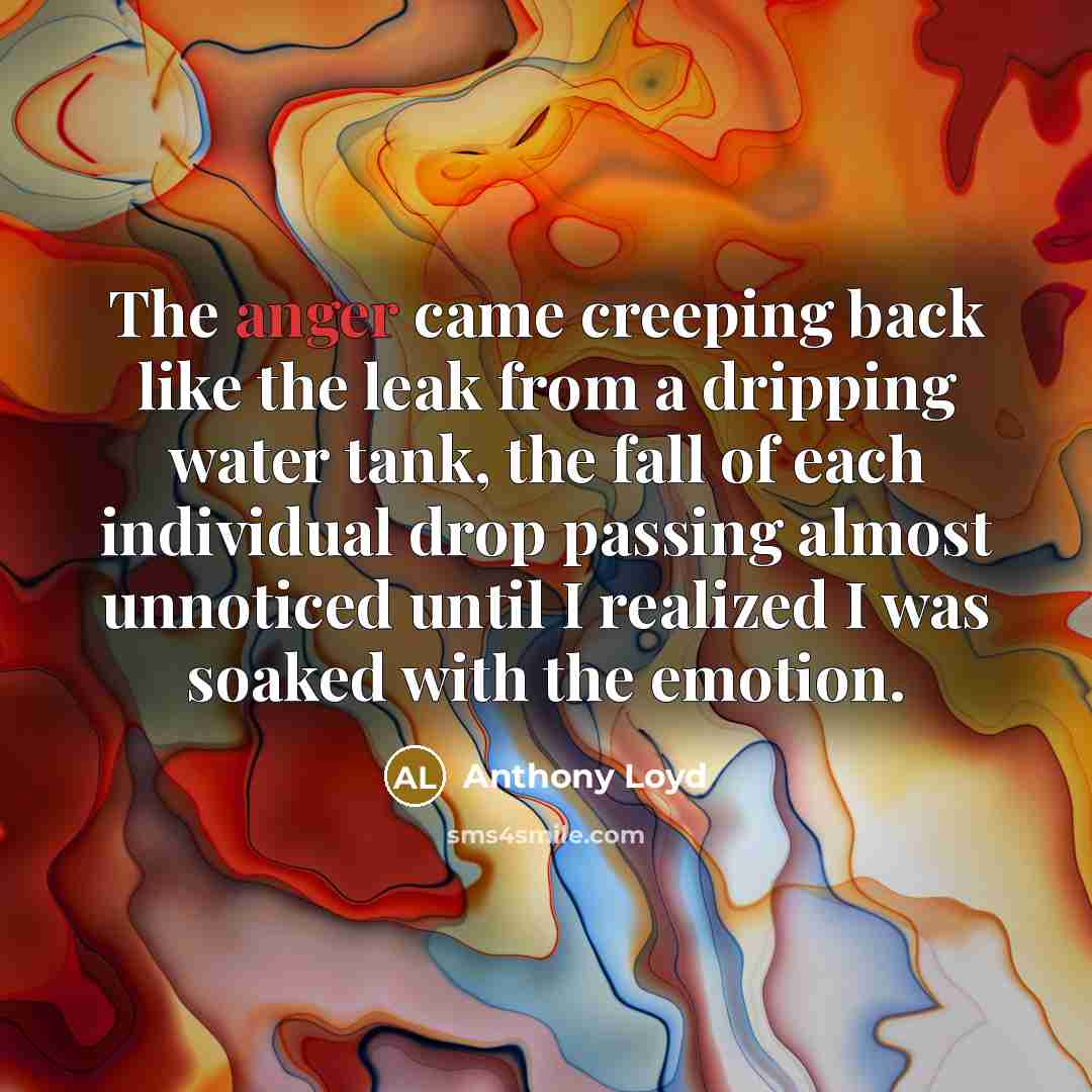 “The anger came creeping back like the leak from a…” quote by Anthony Loyd