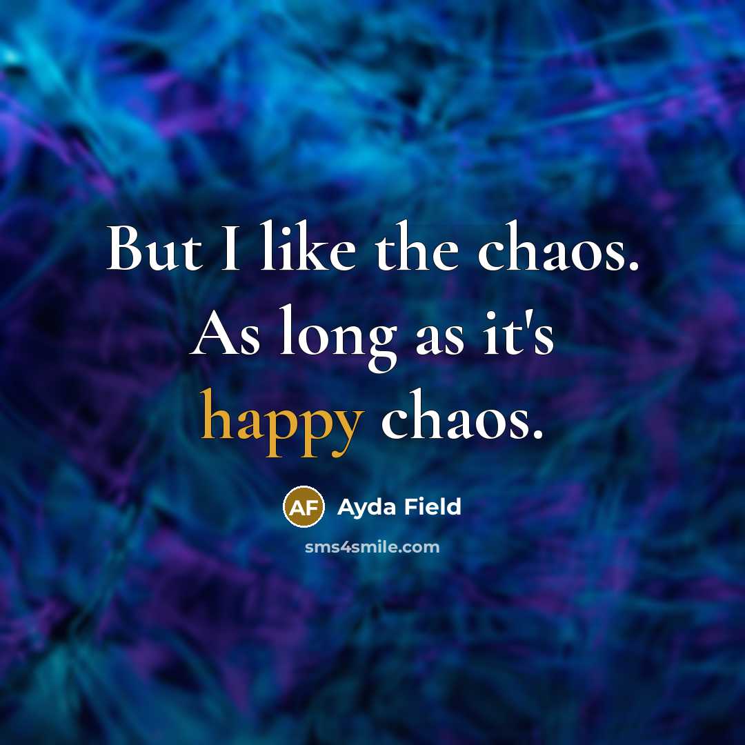 “But I like the chaos. As long as it's happy…” quote by Ayda Field