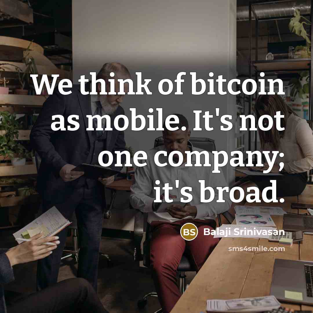 “We think of bitcoin as mobile. It's not one company;…” quote by Balaji Srinivasan