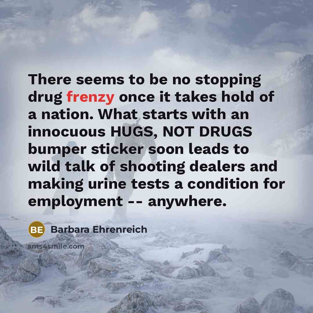 “There seems to be no stopping drug frenzy once it…” quote by Barbara Ehrenreich