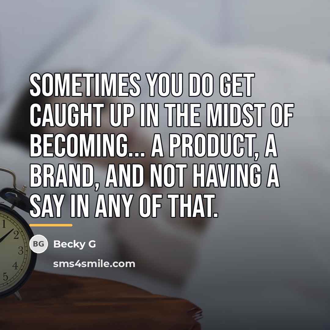 “Sometimes you do get caught up in the midst of…” quote by Becky G