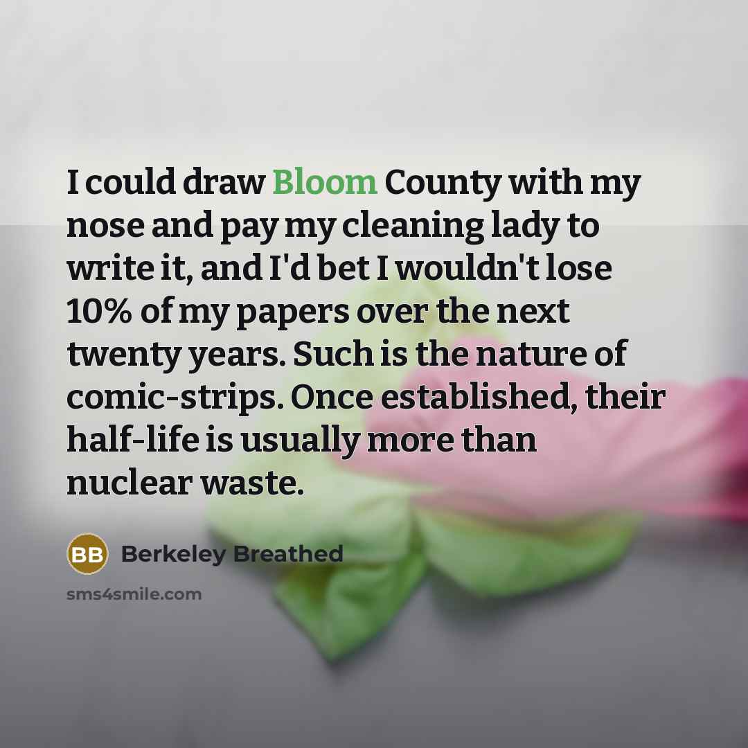 “I could draw Bloom County with my nose and pay…” quote by Berkeley Breathed