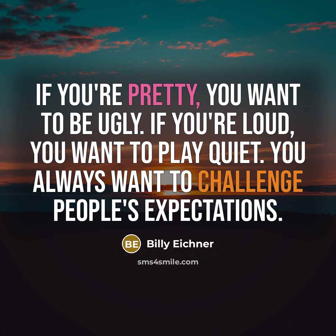 “If you're pretty, you want to be ugly. If you're…” quote by Billy Eichner