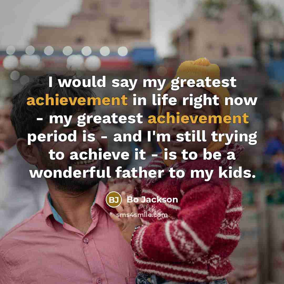 “I would say my greatest achievement in life right now…” quote by Bo Jackson