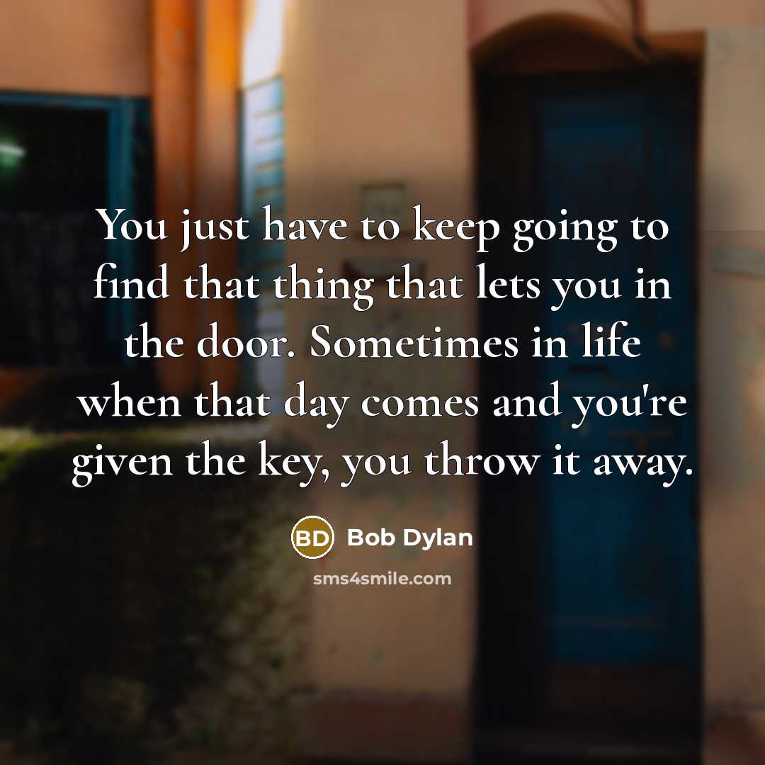 “You just have to keep going to find that thing…” quote by Bob Dylan