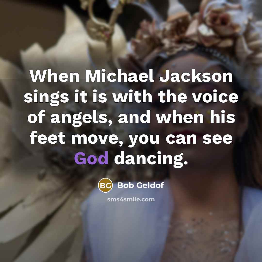 “When Michael Jackson sings it is with the voice of…” quote by Bob Geldof