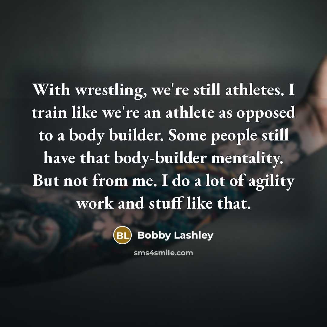 “With wrestling, we're still athletes. I train like we're an…” quote by Bobby Lashley