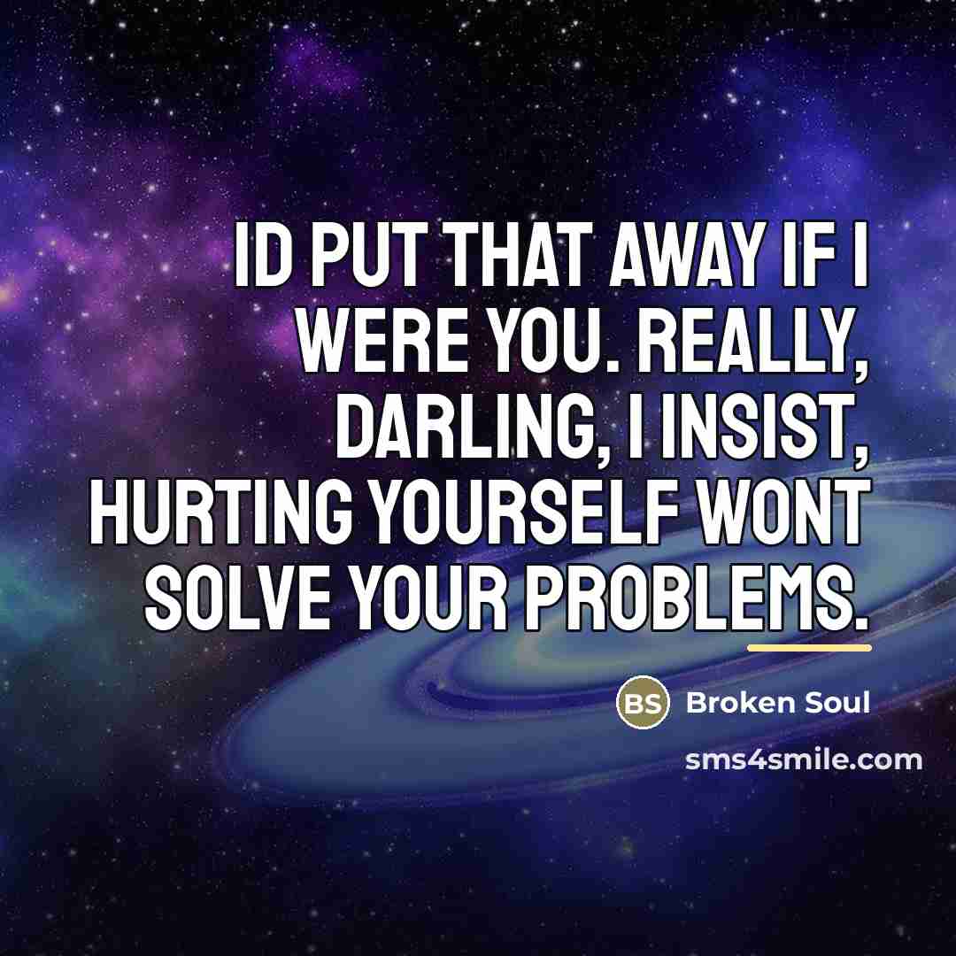 “Id put that away if I were you. Really, darling,…” quote by Broken Soul