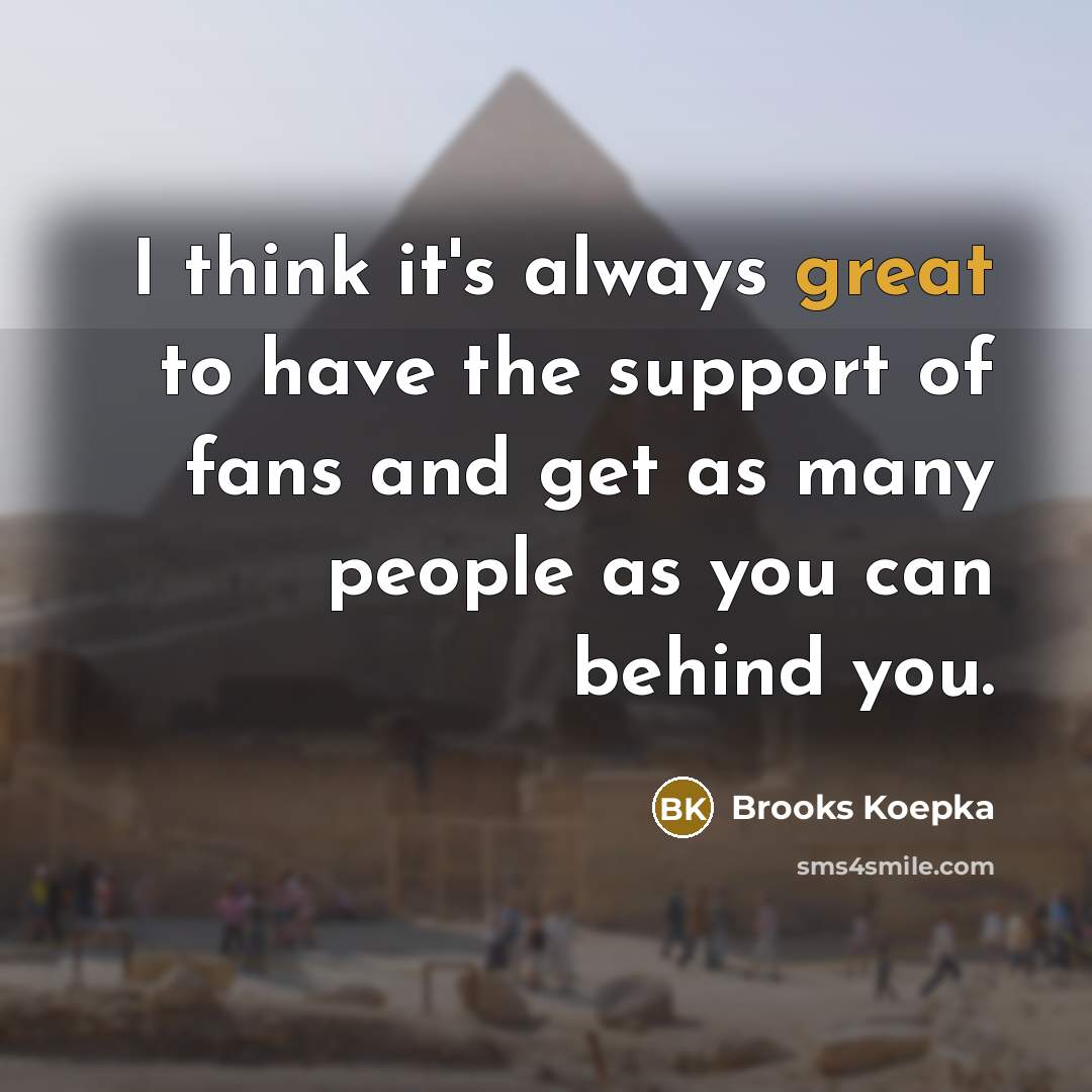 “I think it's always great to have the support of…” quote by Brooks Koepka