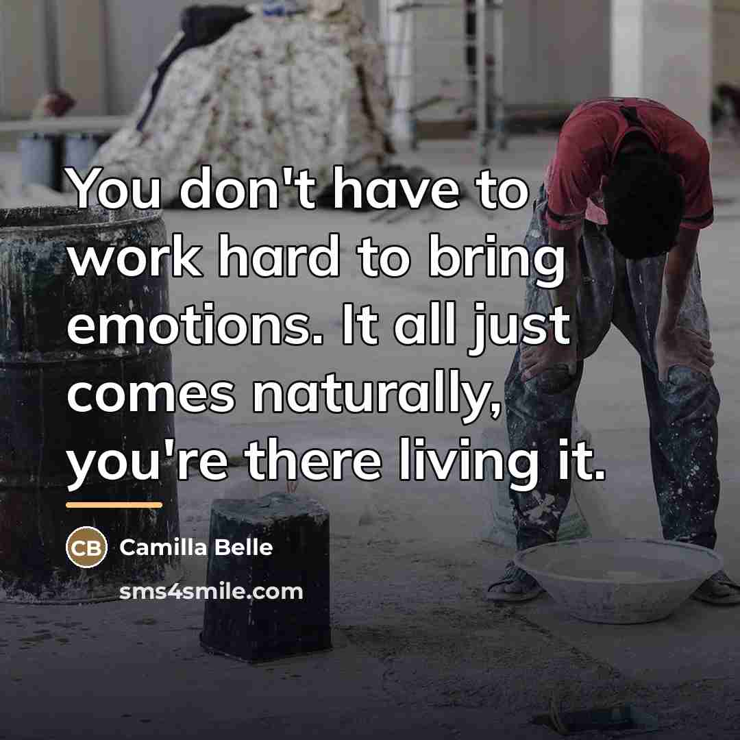 “You don't have to work hard to bring emotions. It…” quote by Camilla Belle