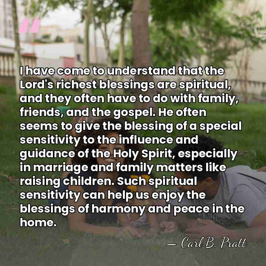 I have come to understand that the Lord's richest blessings are spiritual,&hellip; - Carl B. Pratt