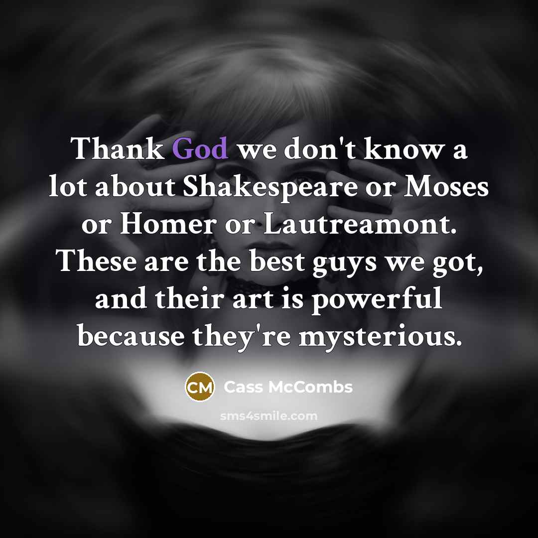 “Thank God we don't know a lot about Shakespeare or…” quote by Cass McCombs