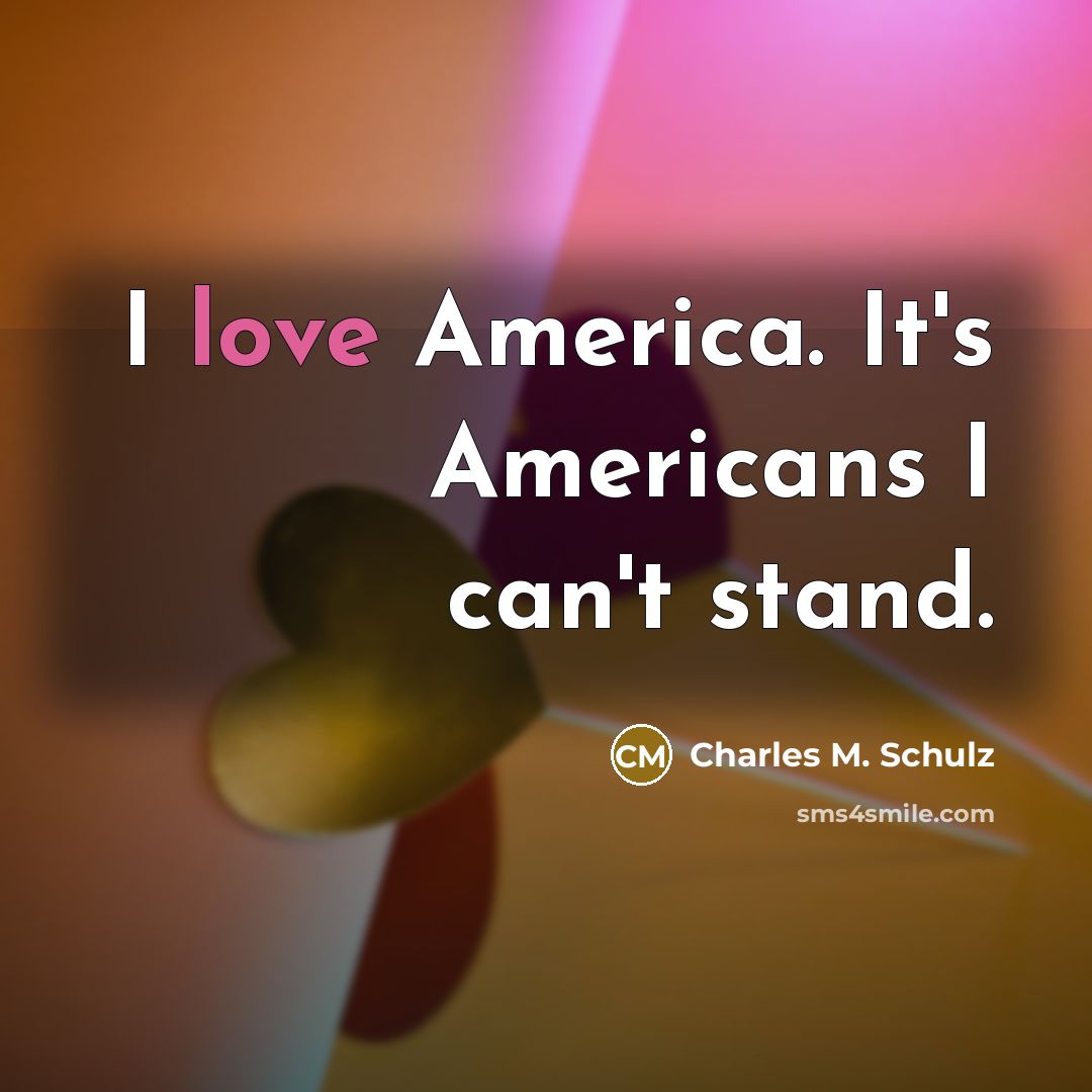 “I love America. It's Americans I can't stand.…” quote by Charles M. Schulz