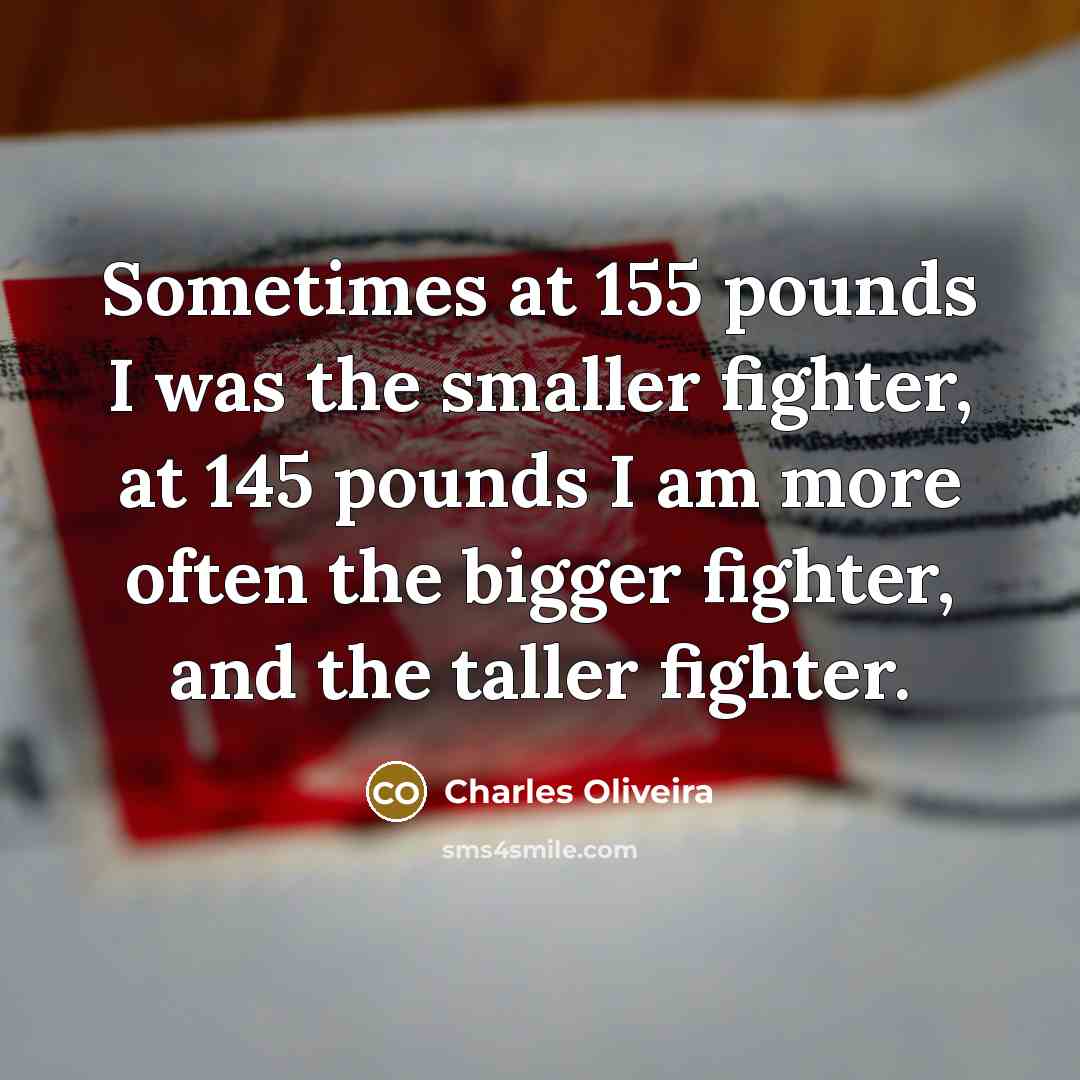 “Sometimes at 155 pounds I was the smaller fighter, at…” quote by Charles Oliveira