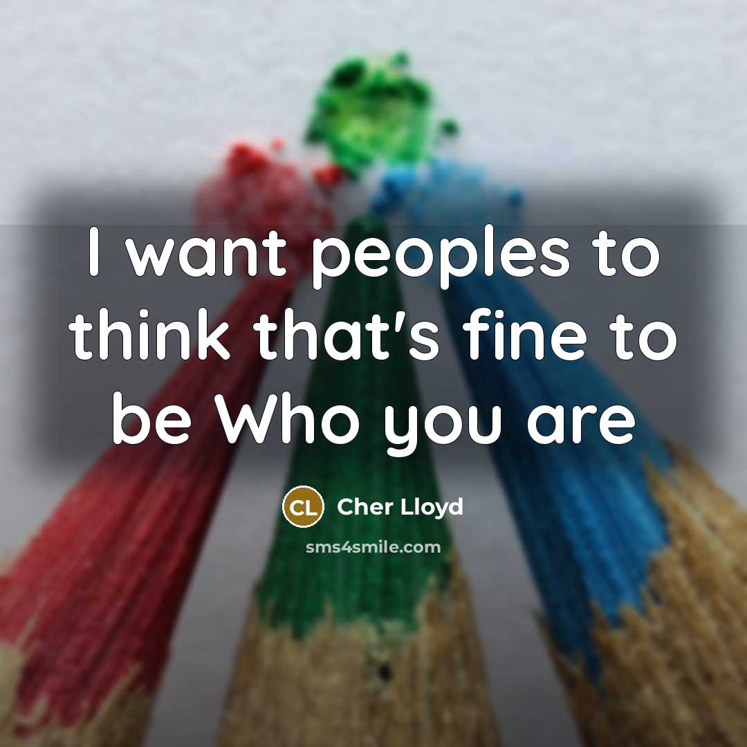 “I want peoples to think that's fine to be Who…” quote by Cher Lloyd