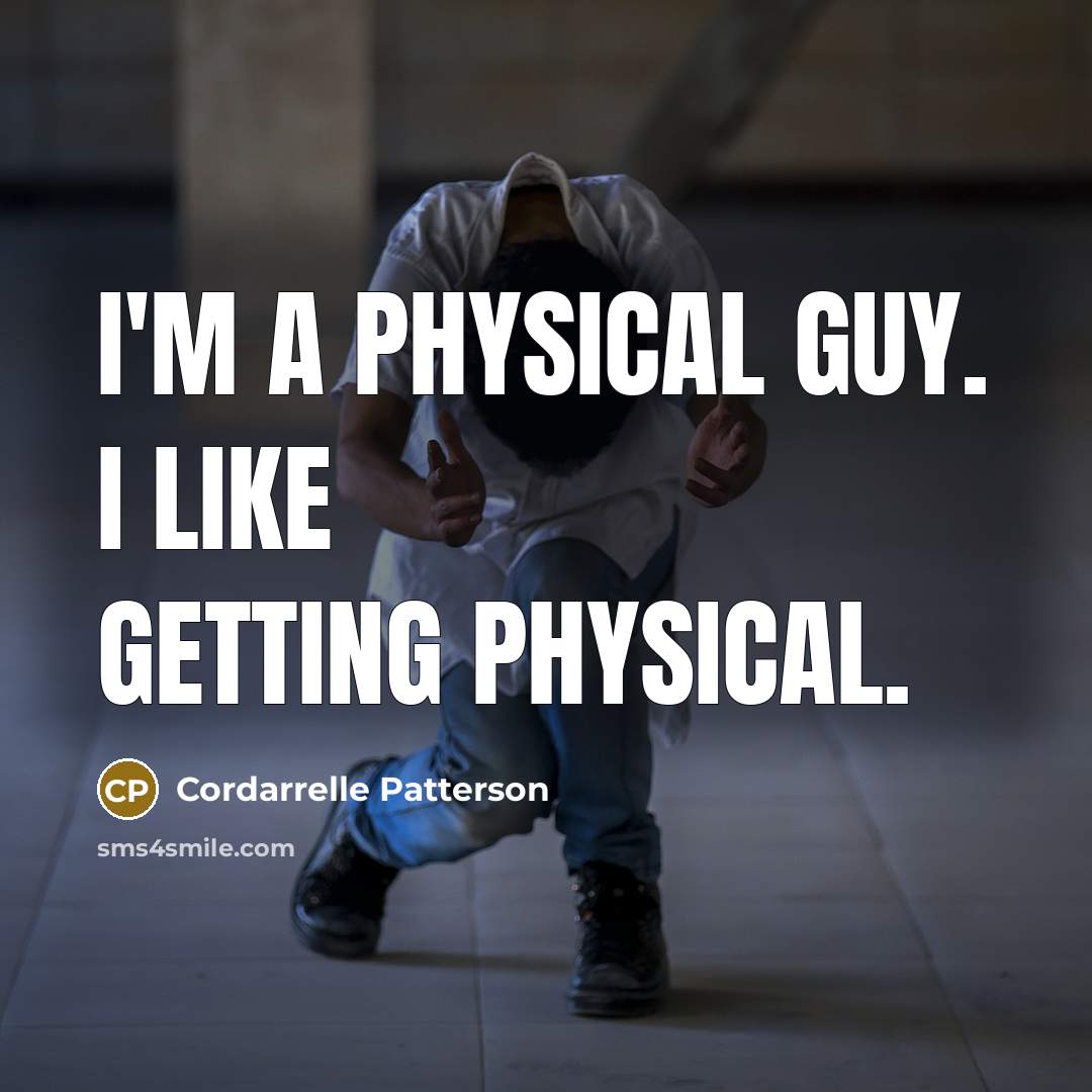 “I'm a physical guy. I like getting physical.…” quote by Cordarrelle Patterson