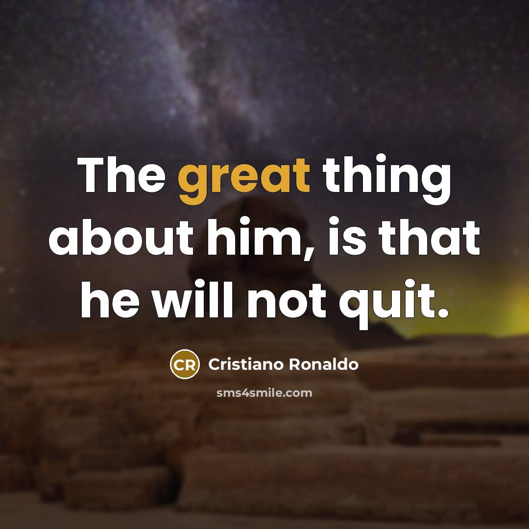 “The great thing about him, is that he will not…” quote by Cristiano Ronaldo