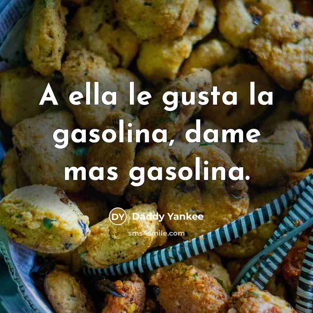 “A ella le gusta la gasolina, dame mas gasolina.…” quote by Daddy Yankee