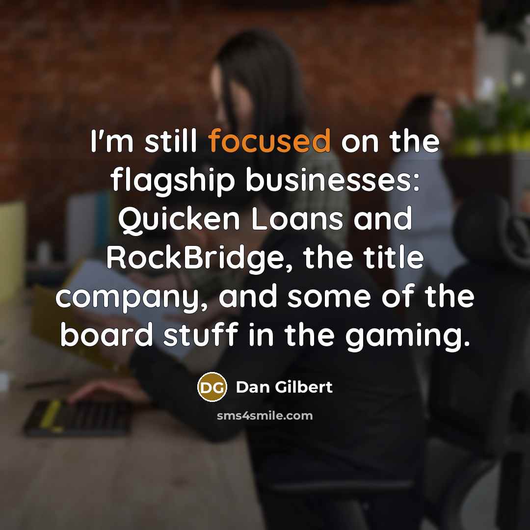 “I'm still focused on the flagship businesses: Quicken Loans and…” quote by Dan Gilbert