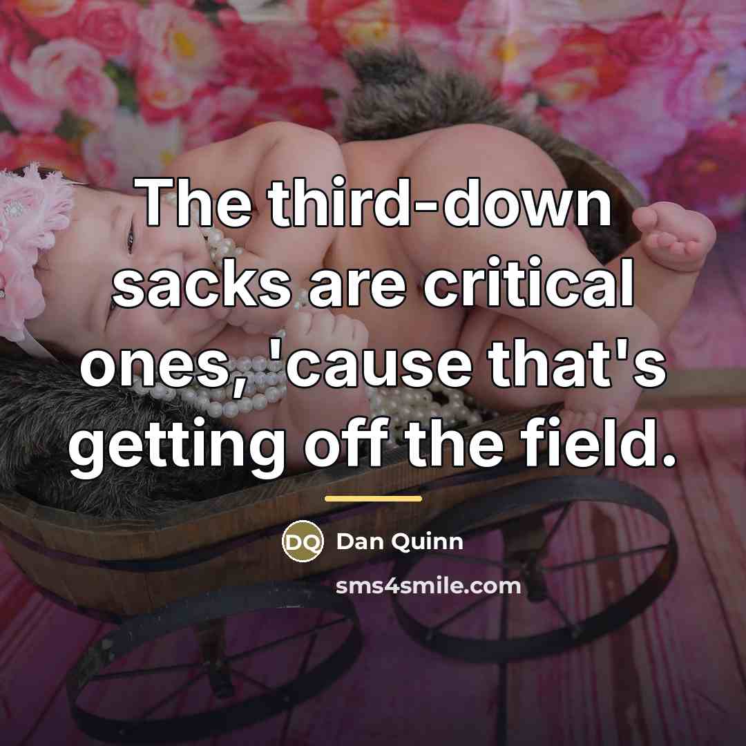 “The third-down sacks are critical ones, 'cause that's getting off…” quote by Dan Quinn