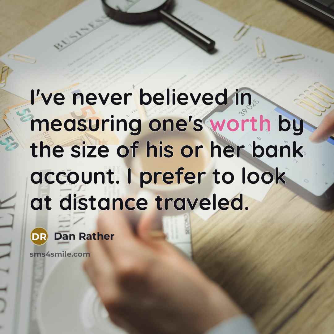 “I've never believed in measuring one's worth by the size…” quote by Dan Rather